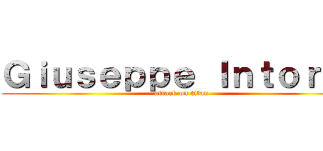 Ｇｉｕｓｅｐｐｅ Ｉｎｔｏｒｒｅ (attack on titan)