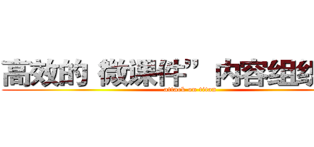 高效的“微课件”内容组织结构 (attack on titan)
