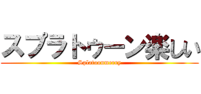スプラトゥーン楽しい (Splatoonmerry)