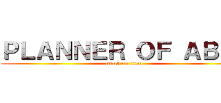 ＰＬＡＮＮＥＲ ＯＦ ＡＢＩＲ (attack on titan)