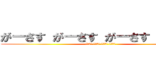 がーさす がーさす がーさす がーさす (がーさす がーさす がーさす がーさす)