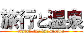 旅行と温泉 (travel and hot spring)