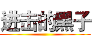 进击的黑子 ()