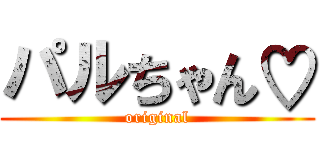 パルちゃん♡ (original)