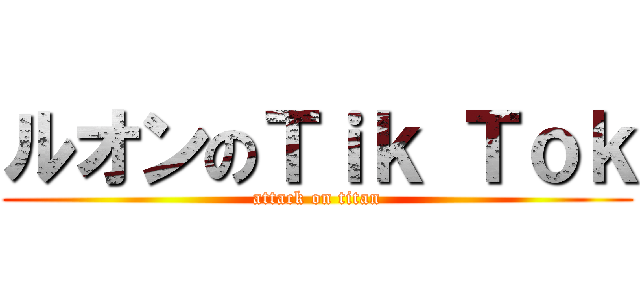 ルオンのＴｉｋ Ｔｏｋ (attack on titan)