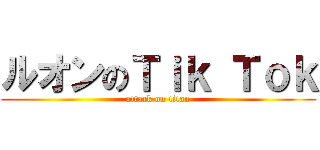 ルオンのＴｉｋ Ｔｏｋ (attack on titan)