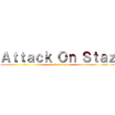 Ａｔｔａｃｋ Ｏｎ Ｓｔａｚ (attack on staz)