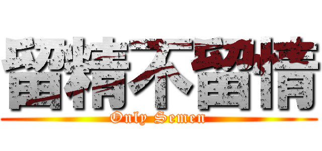 留精不留情 (Only Semen)