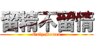 留精不留情 (Only Semen)