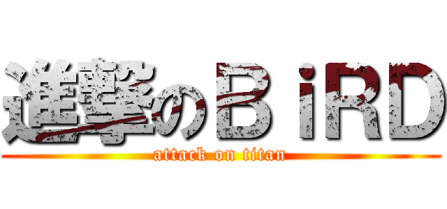 進撃のＢｉＲＤ (attack on titan)