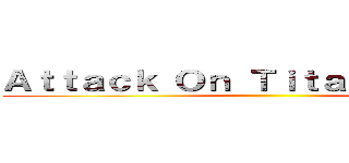 Ａｔｔａｃｋ Ｏｎ Ｔｉｔａｎ ２．ＥＸＥ ()