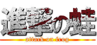 進撃の蛙 (attack on frog)