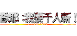 歐耶：我要千人斬！ (attack on OHYA)