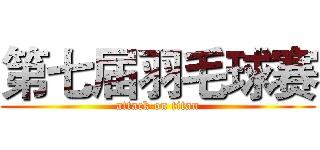 第七届羽毛球赛 (attack on titan)