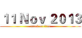 １１ Ｎｏｖ ２０１３ (attack on titan)