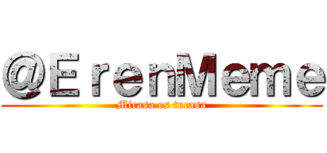 ＠ＥｒｅｎＭｅｍｅ (Micasa es tucasa)