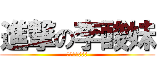 進撃の李酸妹 (我愛兵長一米六)