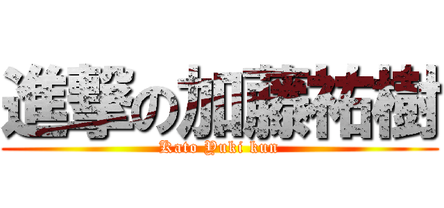 進撃の加藤祐樹 (Kato Yuki kun)