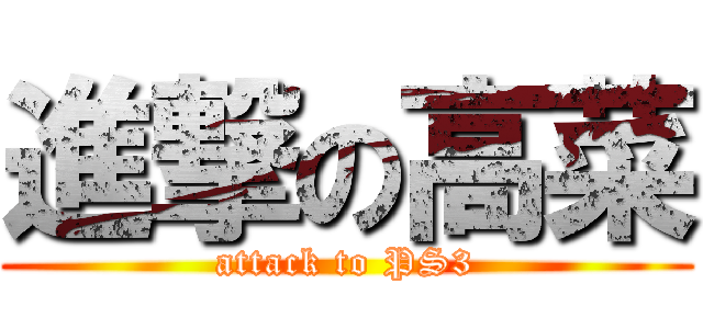 進撃の高菜 (attack to PS3)