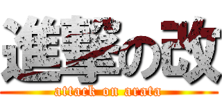 進撃の改 (attack on arata)