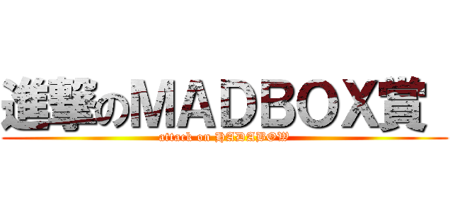 進撃のＭＡＤＢＯＸ賞  (attack on HADABOW)