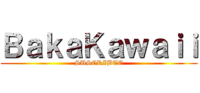 ＢａｋａＫａｗａｉｉ (SUSCRIBTE)