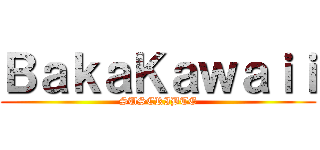 ＢａｋａＫａｗａｉｉ (SUSCRIBTE)