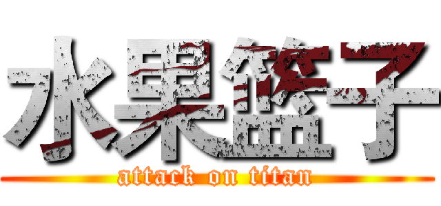 水果篮子 (attack on titan)