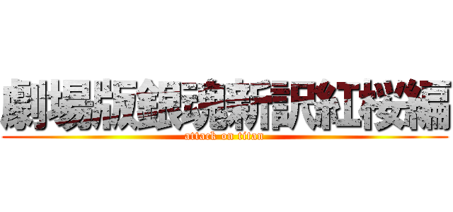 劇場版銀魂新訳紅桜編 (attack on titan)