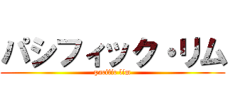 パシフィック・リム (pacific lim)