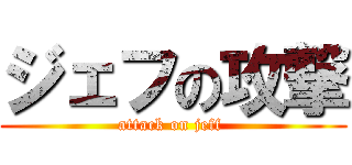 ジェフの攻撃 (attack on jeff )