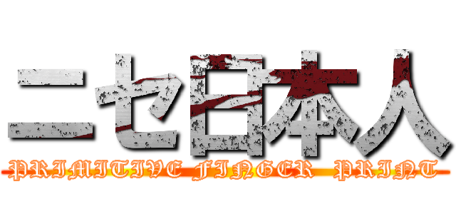 ニセ日本人 (PRIMITIVE FINGER  PRINT)