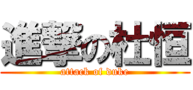 進撃の杜恒 (attack of duke)