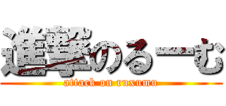 進撃のるーむ (attack on ruxumu)