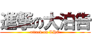 進撃の大泊告 (attack on LHO)