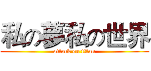 私の夢私の世界 (attack on titan)