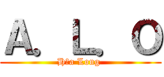 Ａ．Ｌ．Ｏ (Hỏa Long )