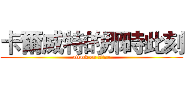卡爾威特的那時此刻 (attack on titan)
