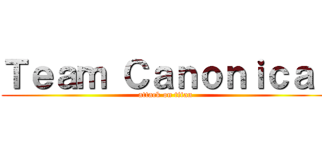 Ｔｅａｍ Ｃａｎｏｎｉｃａｌ (attack on titan)
