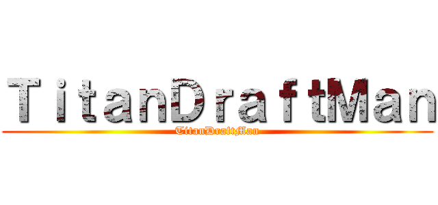 ＴｉｔａｎＤｒａｆｔＭａｎ (TitanDraftMan)