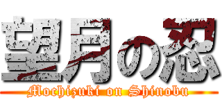 望月の忍 (Mochizuki on Shinobu)