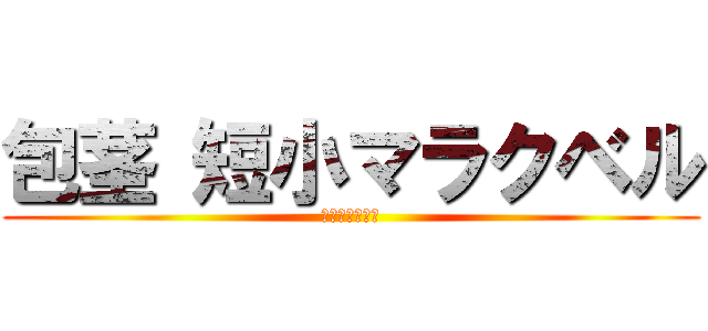 包茎 短小マラクベル (包茎キングダム)