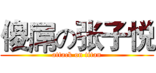 傻屌の张子悦 (attack on titan)