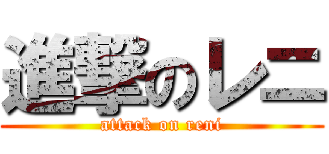 進撃のレニ (attack on reni)