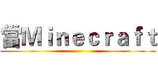 當Ｍｉｎｅｃｒａｆｔ ()