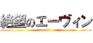 絶望のエーヴィン (ask for )