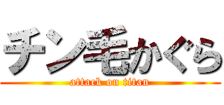 チン毛かぐら (attack on titan)