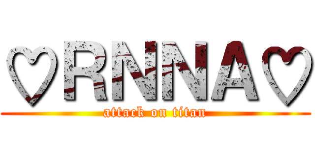 ♡ＲＮＮＡ♡ (attack on titan)