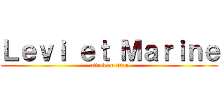 Ｌｅｖｉ ｅｔ Ｍａｒｉｎｅ (attack on titan)