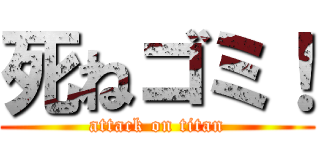 死ねゴミ！ (attack on titan)